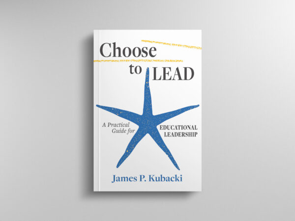 Choose to Lead, A Practical Guide for Educational Leadership